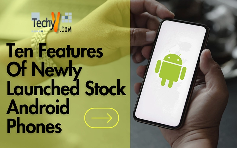Ten Features Of Newly Launched Stock Android Phones