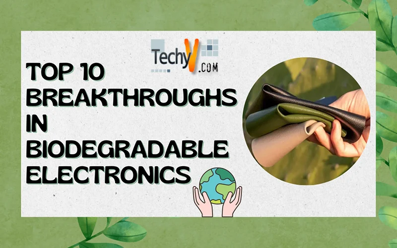 Top 10 Breakthroughs In Biodegradable Electronics