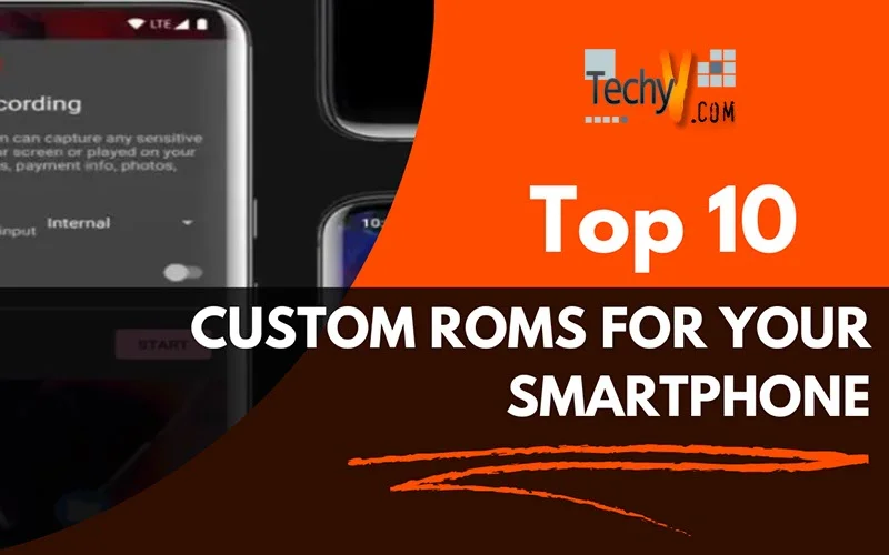 Top 10 Custom ROMs For Your Smartphone