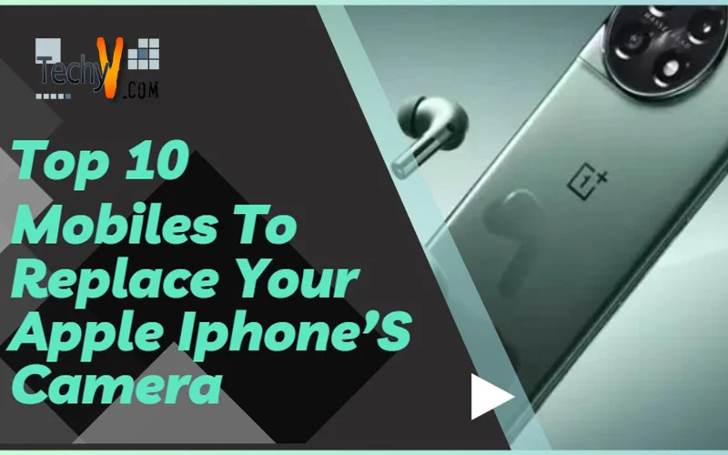 Top 10 Mobiles To Replace Your Apple Iphone’S Camera