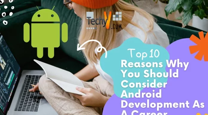Top 10 Reasons Why You Should Consider Android Development As A Career