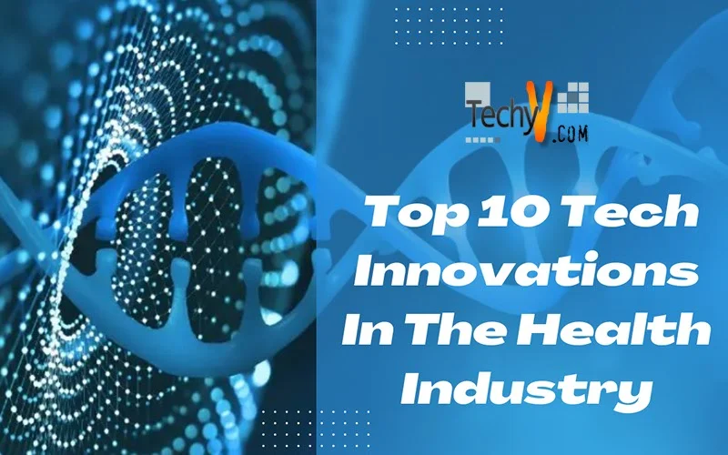  Top 10 Tech Innovations In The Health Industry