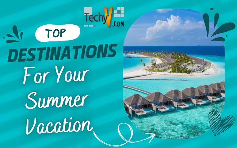 Top Destinations For Your Summer Vacation