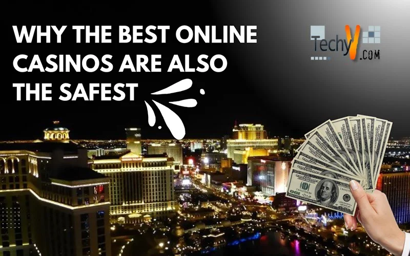 Why The Best Online Casinos Are Also The Safest
