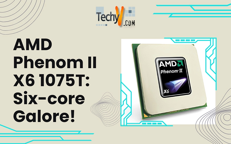 AMD Phenom II X6 1075T: Six-core Galore!