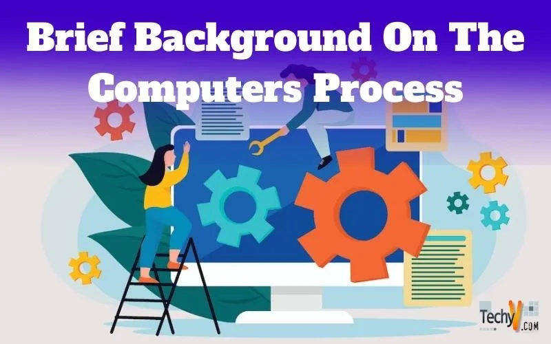 Brief Background On The Computers Process