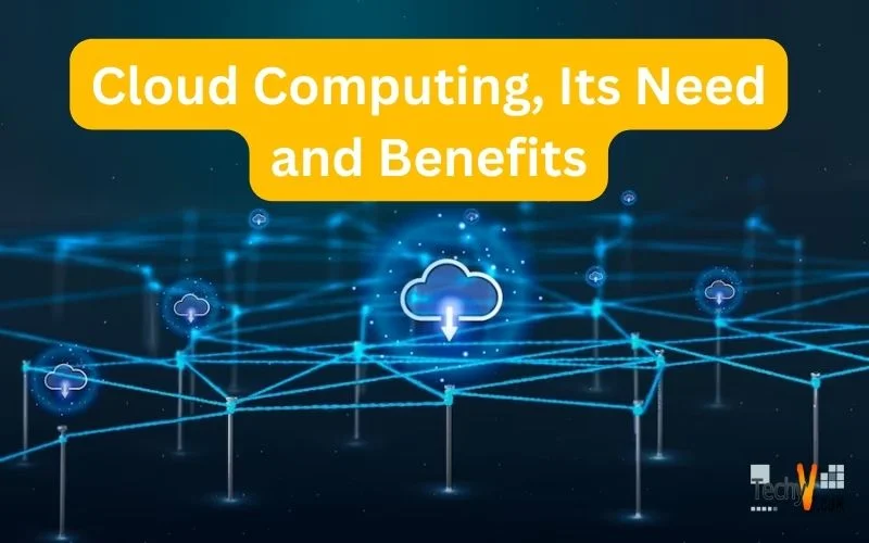 Cloud Computing, Its Need and Benefits