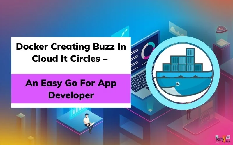 Docker Creating Buzz In Cloud It Circles – An Easy Go For App Developer