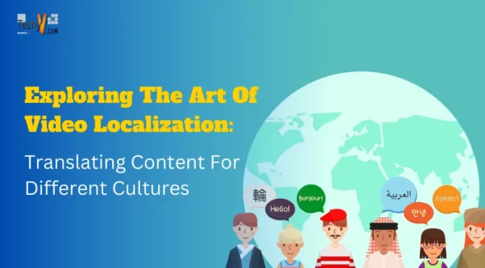 Exploring The Art Of Video Localization: Translating Content For Different Cultures