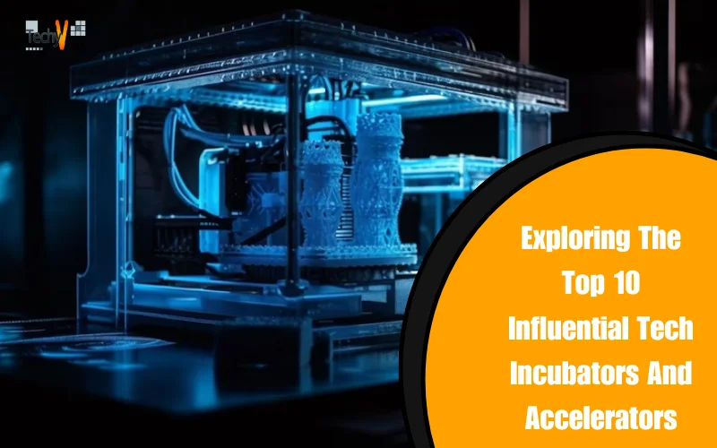 Exploring The Top 10 Influential Tech Incubators And Accelerators