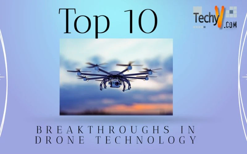 Top 10 Breakthroughs In Drone Technology
