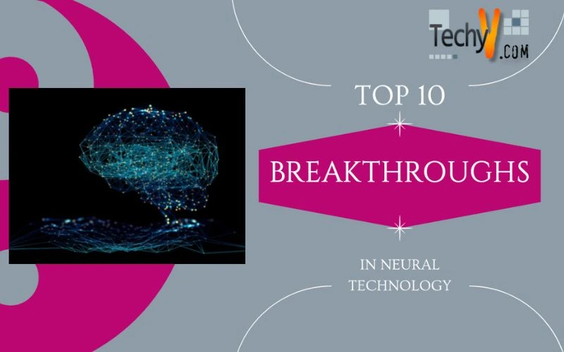 Top 10 Breakthroughs In Neural Technology
