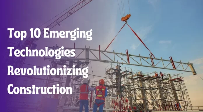 Top 10 Emerging Technologies Revolutionizing Construction
