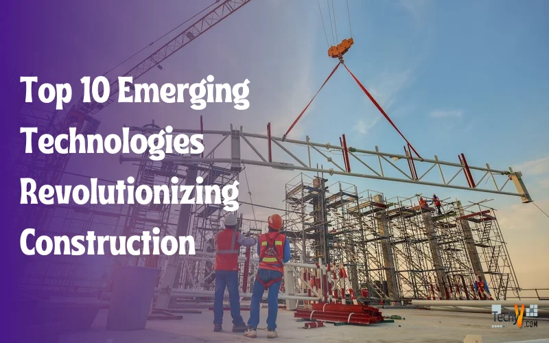 Top 10 Emerging Technologies Revolutionizing Construction