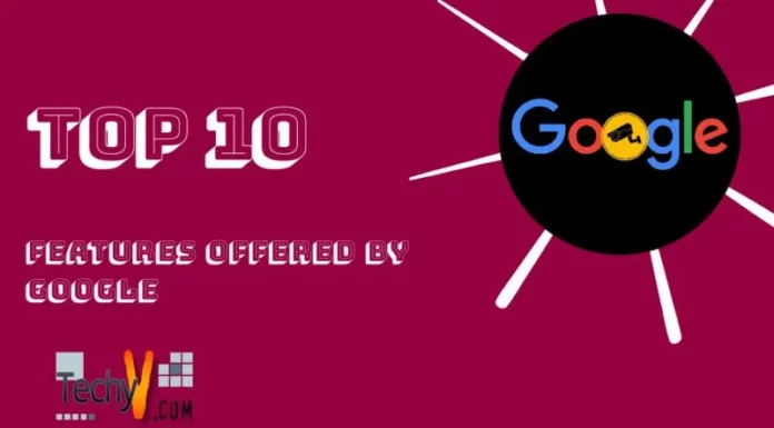 Top 10 Features Offered By Google