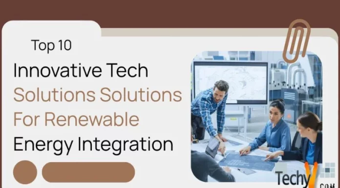 Top 10 Innovative Tech Solutions For Renewable Energy Integration