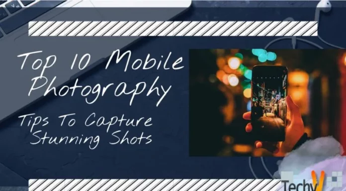 Top 10 Mobile Photography Tips To Capture Stunning Shots