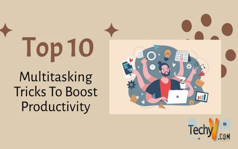 Top 10 Multitasking Tricks To Boost Productivity