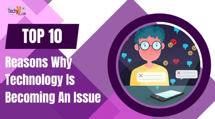 Top 10 Reasons Why Technology Is Becoming An Issue