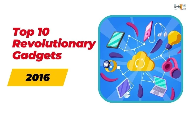 Top 10 Revolutionary Gadgets 2016