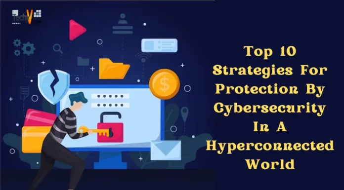 Top 10 Strategies For Protection By Cybersecurity In A Hyperconnected World