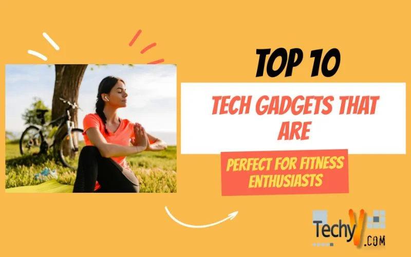 Top 10 Tech Gadgets That Are Perfect For Fitness Enthusiasts