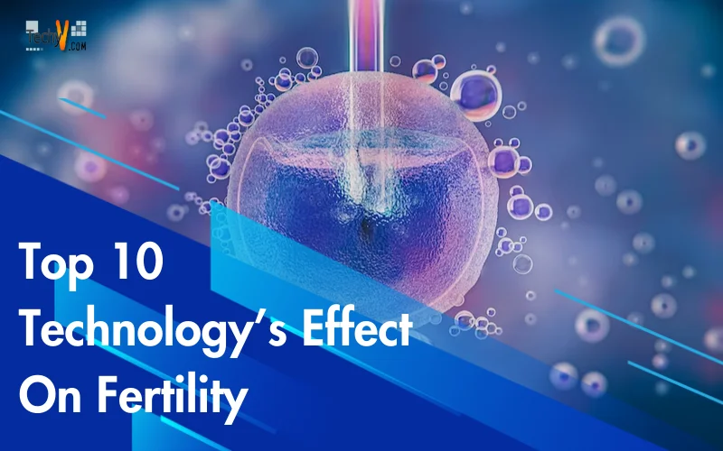 Top 10 Technology's Effect On Fertility