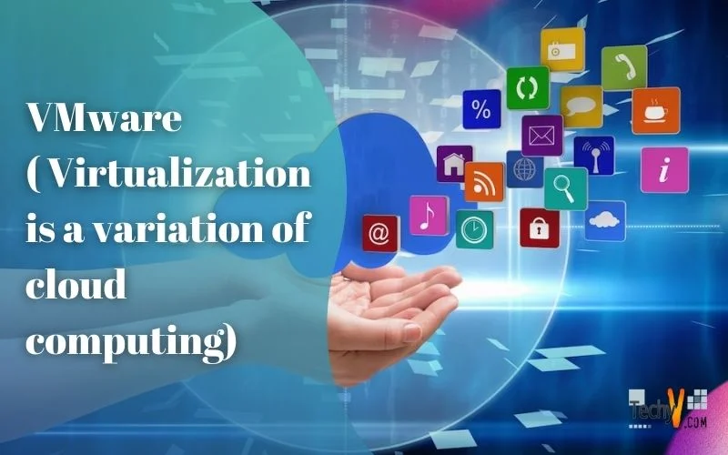 VMware ( Virtualization is a variation of cloud computing)