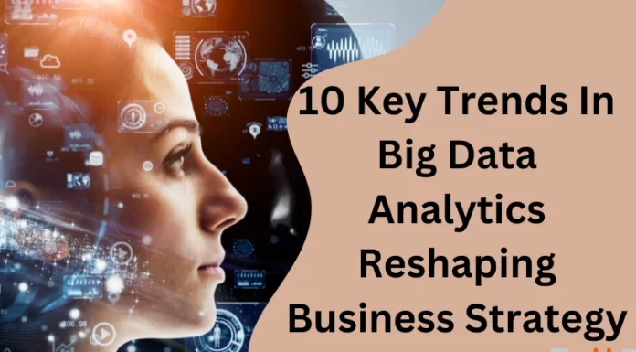 10 Key Trends In Big Data Analytics Reshaping Business Strategy