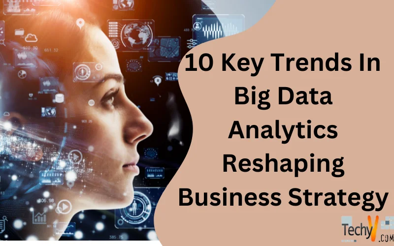 10 Key Trends In Big Data Analytics Reshaping Business Strategy