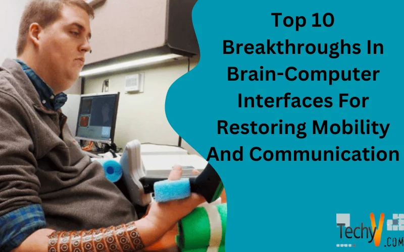 Top 10 Breakthroughs In Brain-Computer Interfaces For Restoring Mobility And Communication