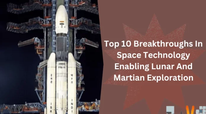 Top 10 Breakthroughs In Space Technology Enabling Lunar And Martian Exploration
