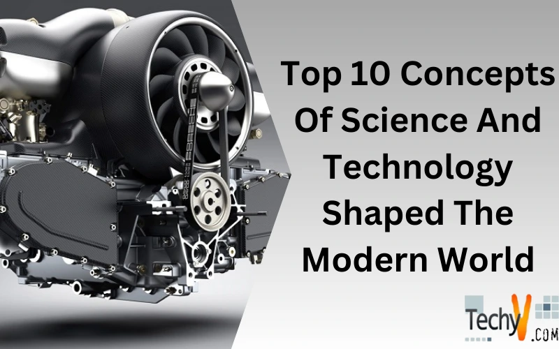 Top 10 Concepts Of Science And Technology Shaped The Modern World