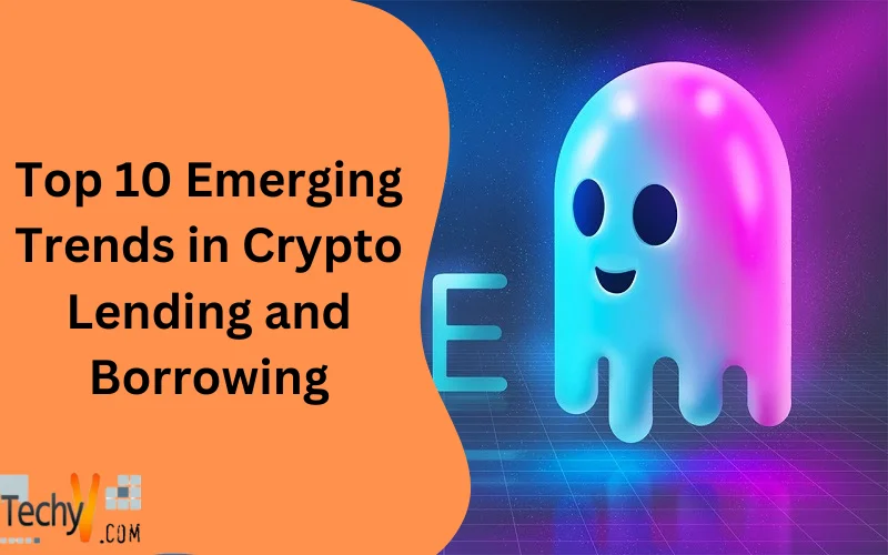 Top 10 Emerging Trends In Crypto Lending And Borrowing