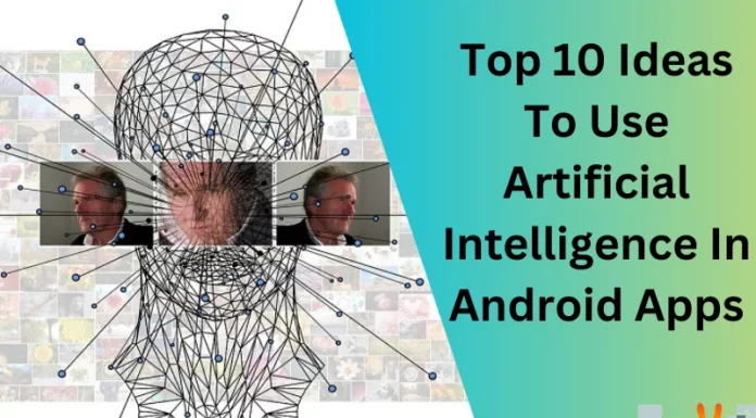 Top 10 Ideas To Use Artificial Intelligence In Android Apps