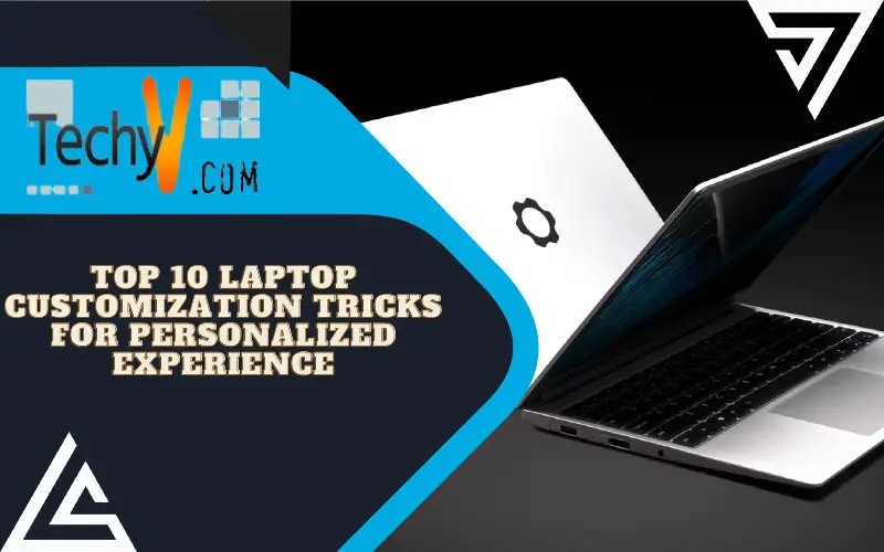 Top 10 Laptop Customization Tricks For Personalized Experience