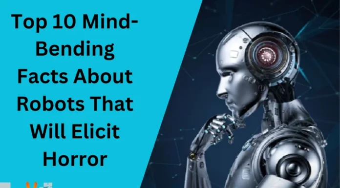 Top 10 Mind-Bending Facts About Robots That Will Elicit Horror