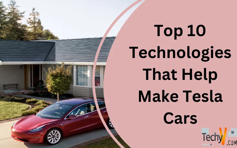 Top 10 Technologies That Help Make Tesla Cars