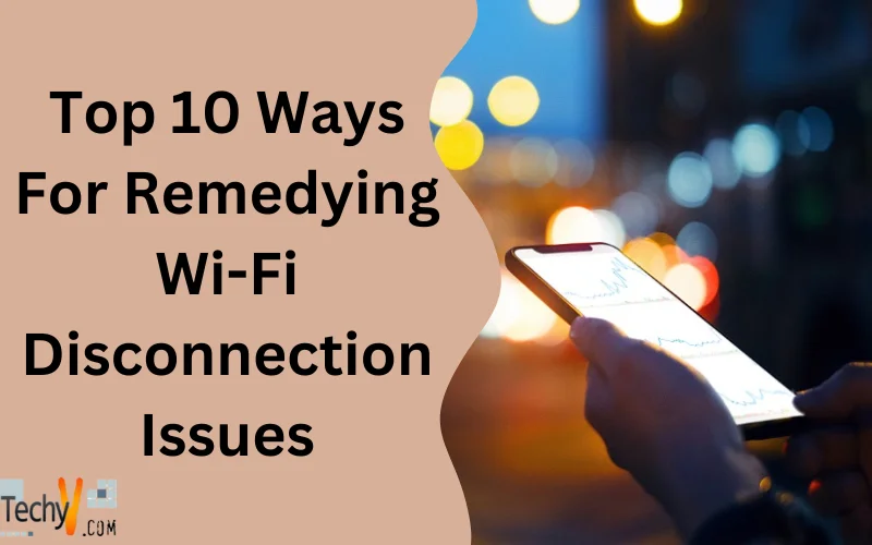 Top 10 Ways For Remedying Wi-Fi Disconnection Issues