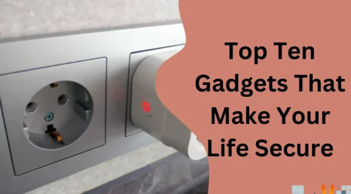 Top Ten Gadgets That Make Your Life Secure
