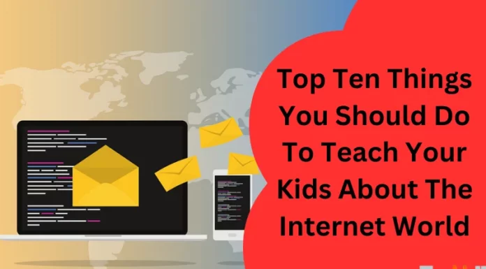 Top Ten Things You Should Do To Teach Your Kids About The Internet World