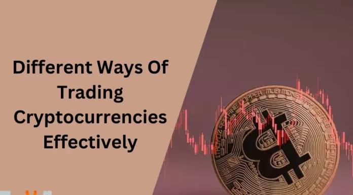 Different Ways Of Trading Cryptocurrencies Effectively