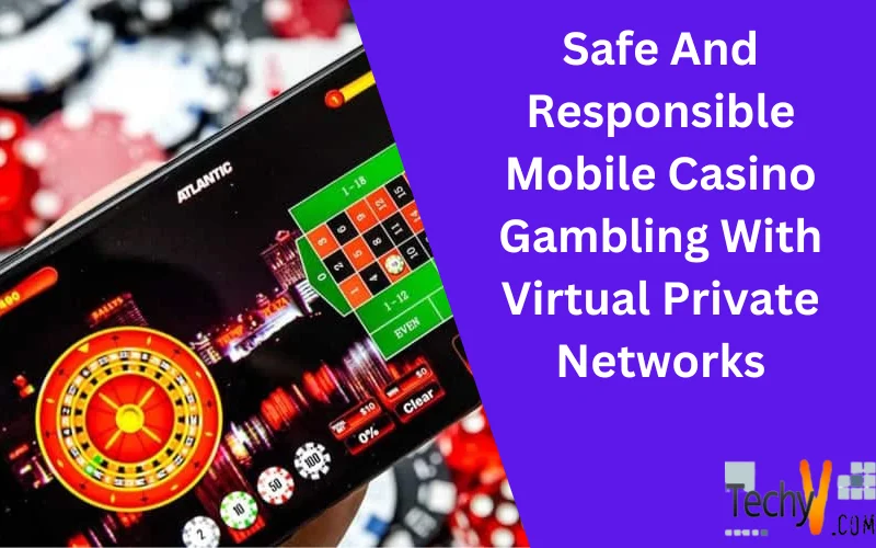 Safe And Responsible Mobile Casino Gambling With Virtual Private Networks