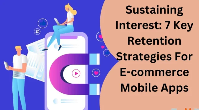 Sustaining Interest: 7 Key Retention Strategies For E-commerce Mobile Apps