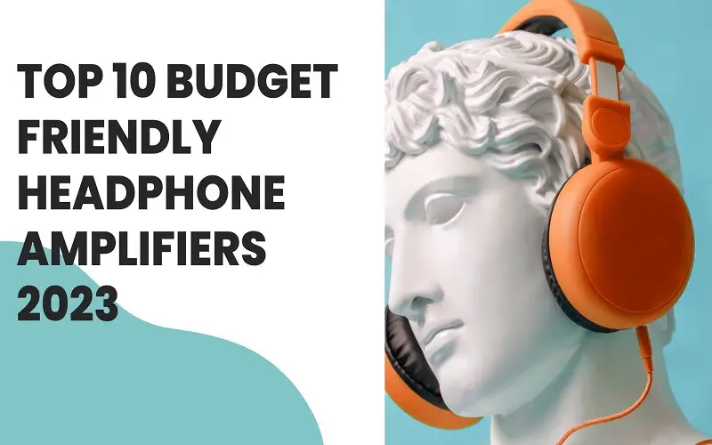 Top 10 Budget-Friendly Headphone Amplifiers 2023