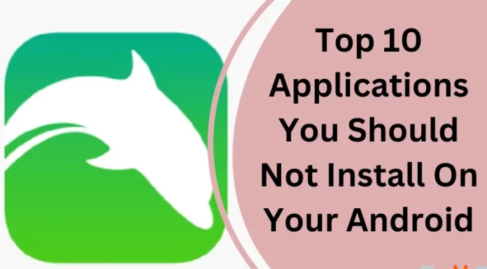 Top 10 Applications You Should Not Install On Your Android