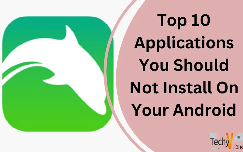 Top 10 Applications You Should Not Install On Your Android