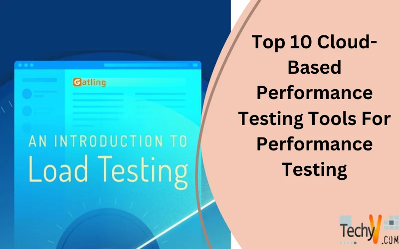 Top 10 Cloud-Based Performance Testing Tools For Performance Testing