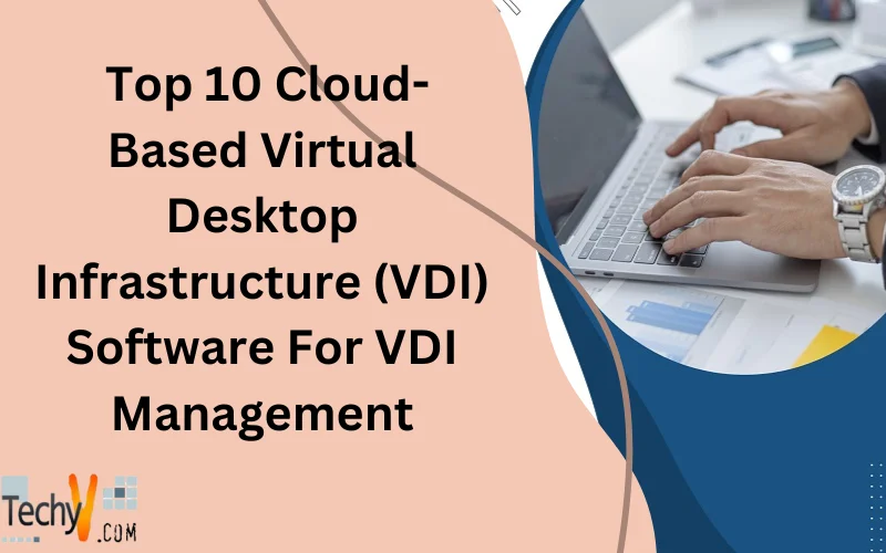 Top 10 Cloud-Based Virtual Desktop Infrastructure (VDI) Software For VDI Management