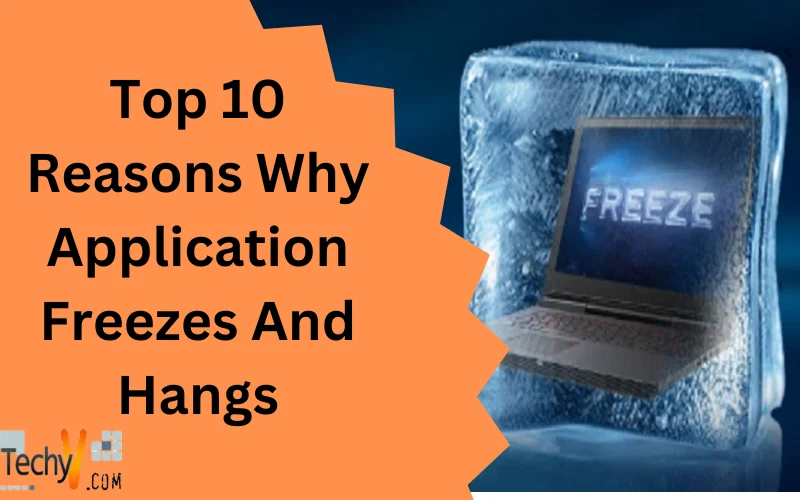 Top 10 Reasons Why Application Freezes And Hangs - Techyv.com